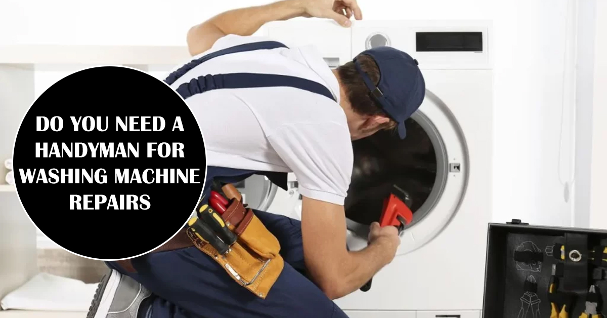 Do You Need a Handyman for Washing Machine Repairs