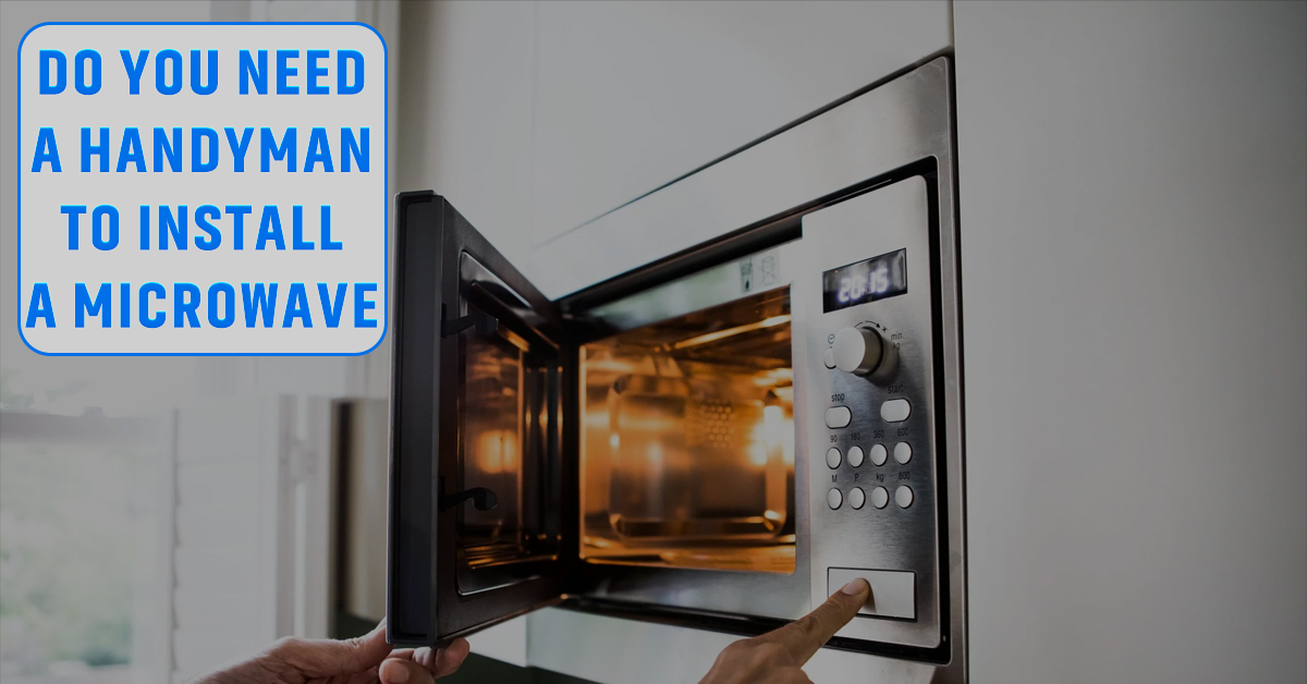 Do You Need a Handyman to Install a Microwave
