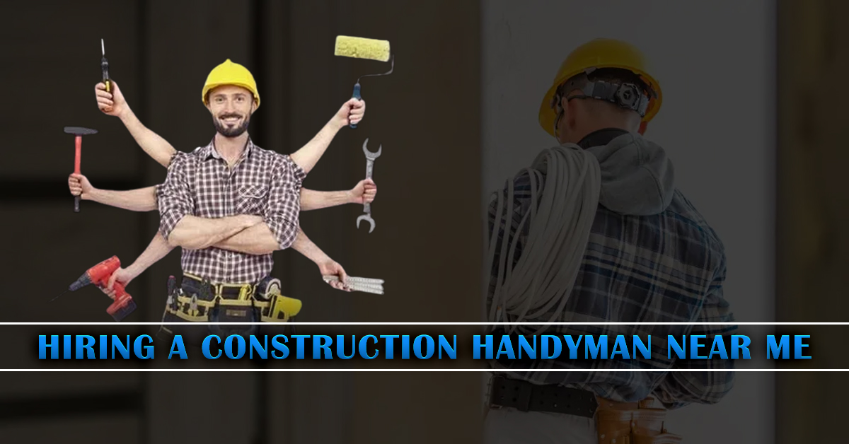 Hiring a Construction Handyman Near Me