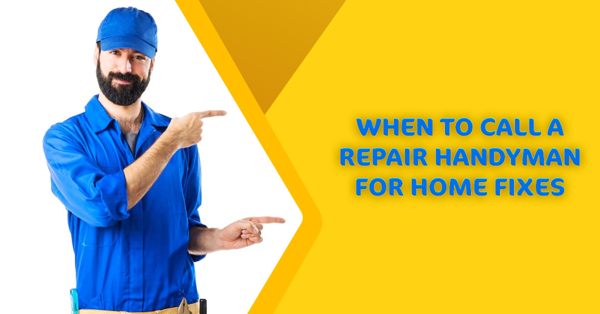 When to Call a Repair Handyman for Home Fixes