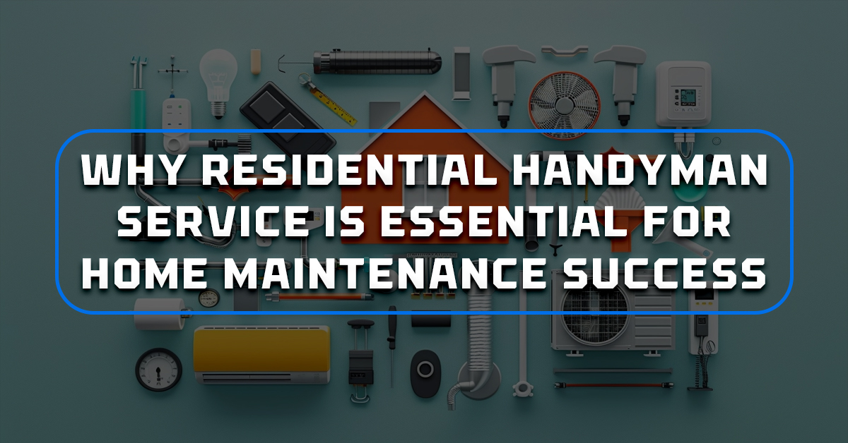 Why Residential Handyman Service is Essential for Home Maintena